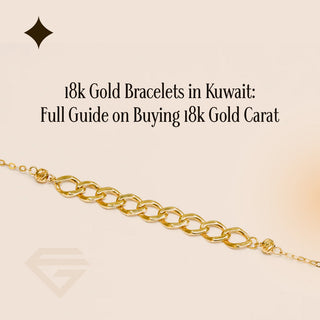 18k Gold Bracelets in Kuwait: Full Guide on Buying 18k Gold Carat