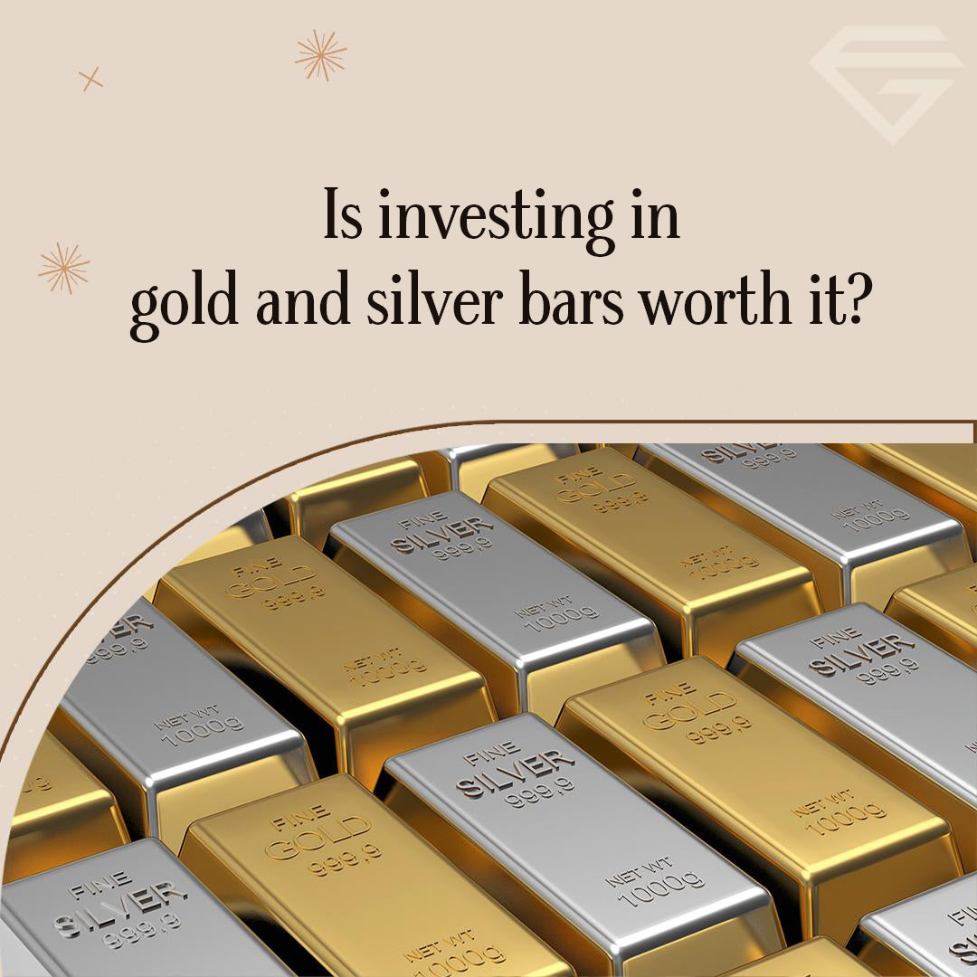 Is investing in Gold and Silver bars worth it?