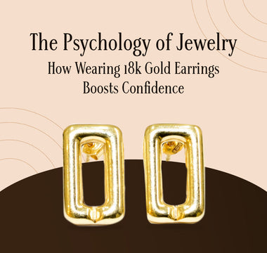The Psychology of Jewelry: How Wearing 18k Gold Earrings Boosts Confidence